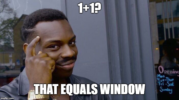 Roll Safe Think About It Meme | 1+1? THAT EQUALS WINDOW | image tagged in memes,roll safe think about it | made w/ Imgflip meme maker