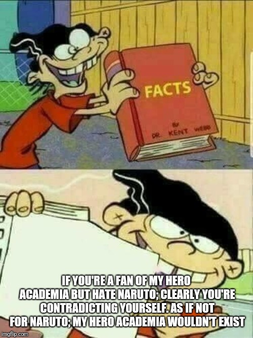 Double d facts book  | IF YOU'RE A FAN OF MY HERO ACADEMIA BUT HATE NARUTO; CLEARLY YOU'RE CONTRADICTING YOURSELF. AS IF NOT FOR NARUTO; MY HERO ACADEMIA WOULDN'T EXIST | image tagged in double d facts book | made w/ Imgflip meme maker