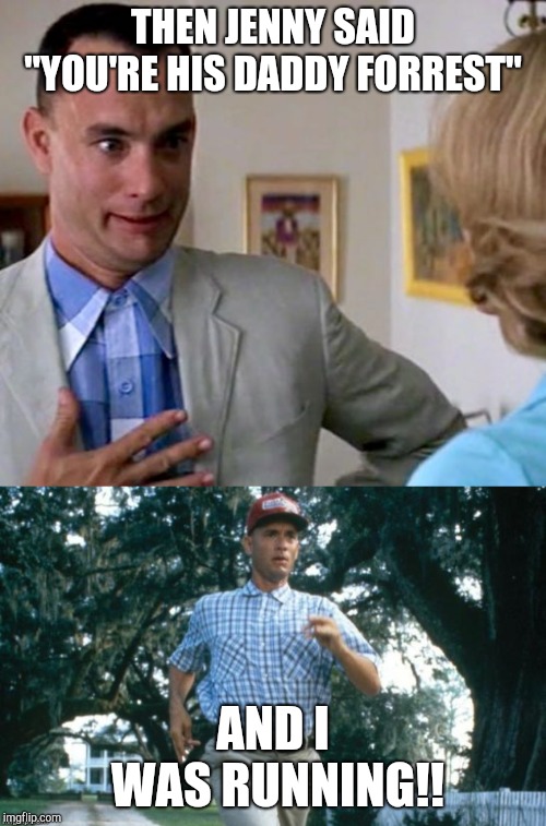 THEN JENNY SAID "YOU'RE HIS DADDY FORREST"; AND I WAS RUNNING!! | image tagged in forrest gump father,memes | made w/ Imgflip meme maker