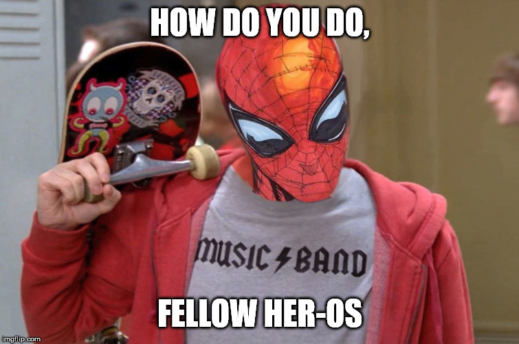 HOW DO YOU DO, FELLOW HER-OS | image tagged in hero,superhero,super,spider,man,spider-man | made w/ Imgflip meme maker