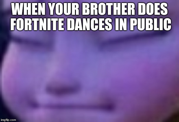 Discouraged Elsa | WHEN YOUR BROTHER DOES FORTNITE DANCES IN PUBLIC | image tagged in discouraged elsa | made w/ Imgflip meme maker