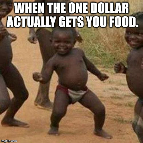 Third World Success Kid | WHEN THE ONE DOLLAR ACTUALLY GETS YOU FOOD. | image tagged in memes,third world success kid | made w/ Imgflip meme maker