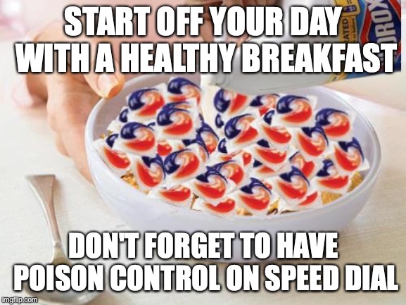 Tide Pods | START OFF YOUR DAY WITH A HEALTHY BREAKFAST; DON'T FORGET TO HAVE POISON CONTROL ON SPEED DIAL | image tagged in tide pods | made w/ Imgflip meme maker