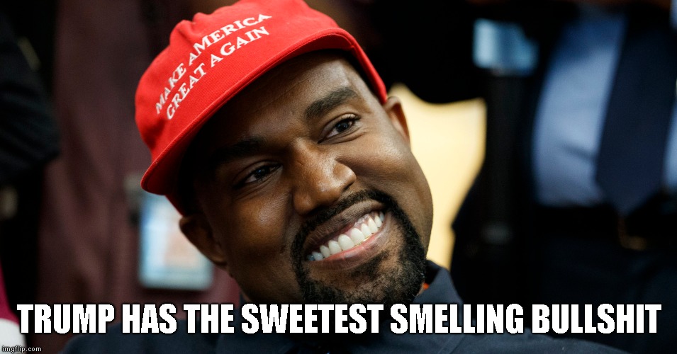 What Happens When You Stop Taking Your Meds | TRUMP HAS THE SWEETEST SMELLING BULLSHIT | image tagged in kayne west,kayne is crazy,and everybody loses their minds,trump impeachment,impeach trump,trump lies | made w/ Imgflip meme maker