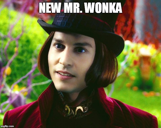 Willy Wonka | NEW MR. WONKA | image tagged in willy wonka | made w/ Imgflip meme maker