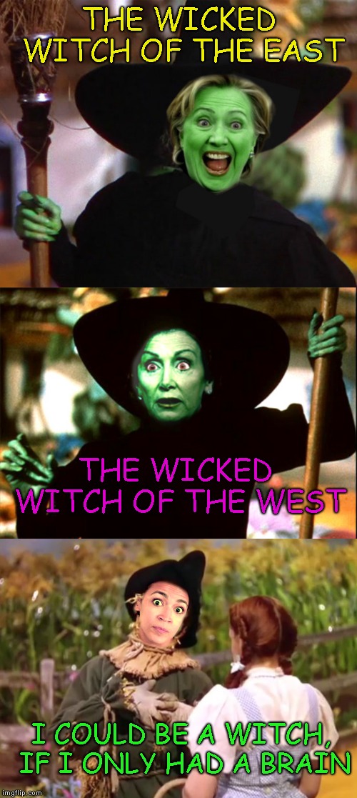 The wicked witch of the east; the wicked witch of the west; I could be a wi...