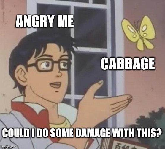 Is This A Pigeon Meme | ANGRY ME CABBAGE COULD I DO SOME DAMAGE WITH THIS? | image tagged in memes,is this a pigeon | made w/ Imgflip meme maker