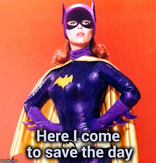 Batgirl | Here I come to save the day | image tagged in batgirl | made w/ Imgflip meme maker