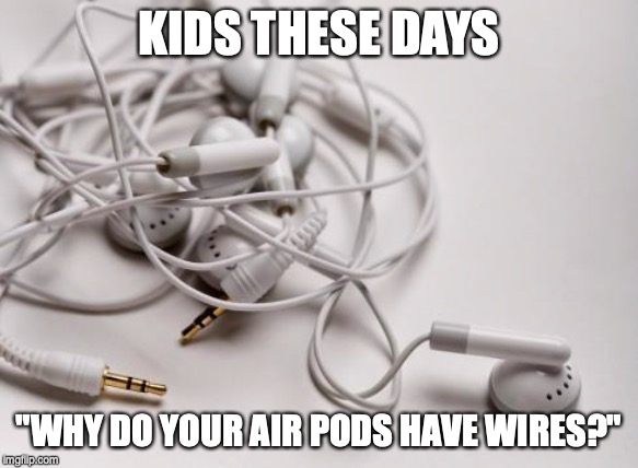 tangled headphones | KIDS THESE DAYS; "WHY DO YOUR AIR PODS HAVE WIRES?" | image tagged in tangled headphones | made w/ Imgflip meme maker