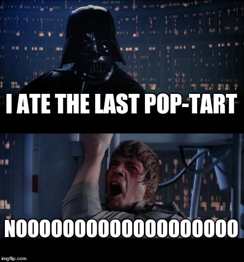 Star Wars No Meme | I ATE THE LAST POP-TART; NOOOOOOOOOOOOOOOOOOO | image tagged in memes,star wars no | made w/ Imgflip meme maker