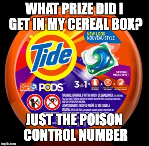 Tide Pods | WHAT PRIZE DID I GET IN MY CEREAL BOX? JUST THE POISON CONTROL NUMBER | image tagged in tide pods | made w/ Imgflip meme maker
