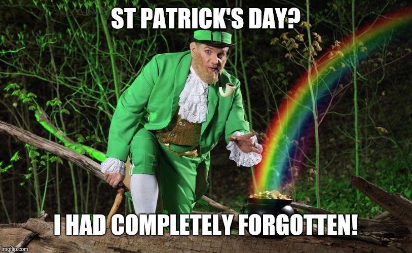 Straight Leprechaun | ST PATRICK'S DAY? I HAD COMPLETELY FORGOTTEN! | image tagged in straight leprechaun | made w/ Imgflip meme maker