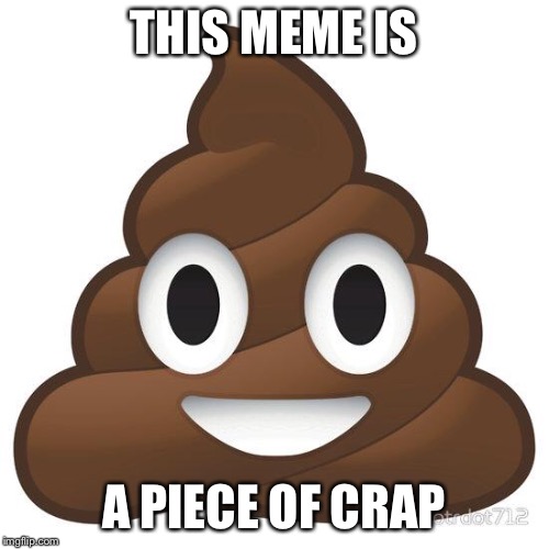 poop | THIS MEME IS; A PIECE OF CRAP | image tagged in poop,memes,funny,dank,piece of crap | made w/ Imgflip meme maker