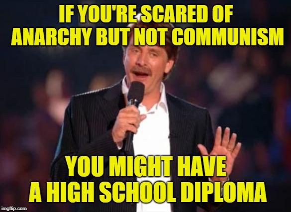 Jeff Foxworthy | IF YOU'RE SCARED OF ANARCHY BUT NOT COMMUNISM; YOU MIGHT HAVE A HIGH SCHOOL DIPLOMA | image tagged in jeff foxworthy | made w/ Imgflip meme maker