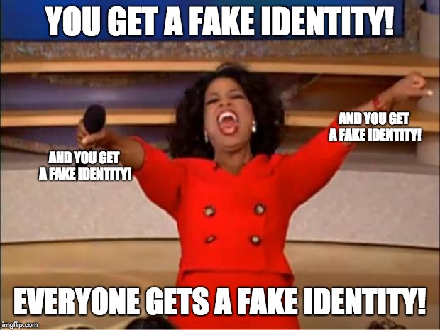 Oprah You Get A Meme | YOU GET A FAKE IDENTITY! AND YOU GET A FAKE IDENTITY! AND YOU GET A FAKE IDENTITY! EVERYONE GETS A FAKE IDENTITY! | image tagged in memes,oprah you get a | made w/ Imgflip meme maker