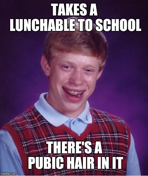 Bad Luck Brian Meme | TAKES A LUNCHABLE TO SCHOOL THERE'S A PUBIC HAIR IN IT | image tagged in memes,bad luck brian | made w/ Imgflip meme maker