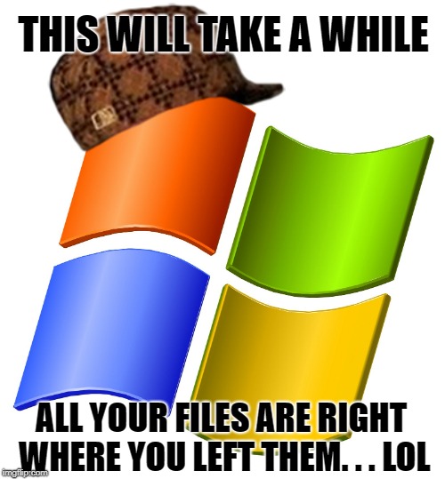 Promises promises | THIS WILL TAKE A WHILE; ALL YOUR FILES ARE RIGHT WHERE YOU LEFT THEM. . . LOL | image tagged in microsoft logo,memes,windows update,scumbag,windows 10 | made w/ Imgflip meme maker