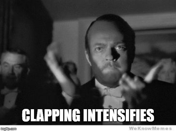 Ovatulation | CLAPPING INTENSIFIES | image tagged in slow clap,memes,citizen kane | made w/ Imgflip meme maker