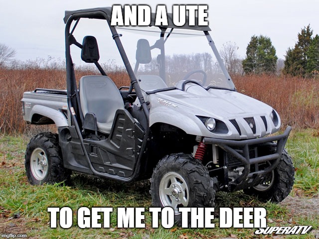 AND A UTE TO GET ME TO THE DEER | made w/ Imgflip meme maker