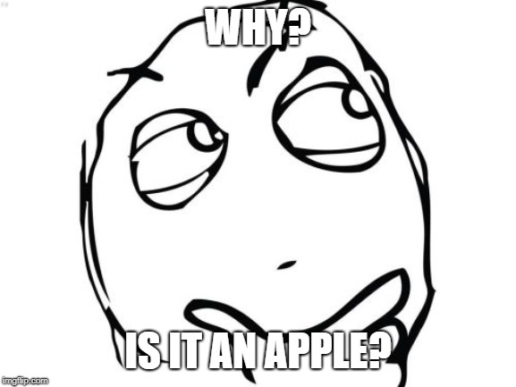 Question Rage Face Meme | WHY? IS IT AN APPLE? | image tagged in memes,question rage face | made w/ Imgflip meme maker