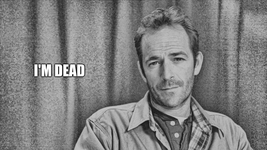 Luke Perry | I'M DEAD | image tagged in luke perry | made w/ Imgflip meme maker