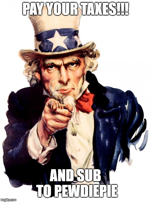 Attention: Message from Trump! | PAY YOUR TAXES!!! AND SUB TO PEWDIEPIE | image tagged in memes,uncle sam | made w/ Imgflip meme maker
