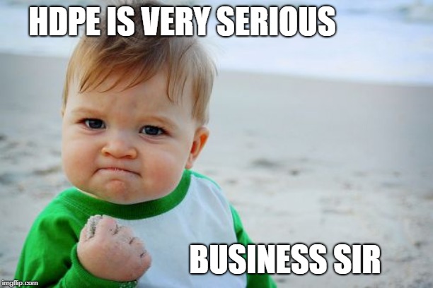 Success Kid Original Meme | HDPE IS VERY SERIOUS; BUSINESS SIR | image tagged in memes,success kid original | made w/ Imgflip meme maker
