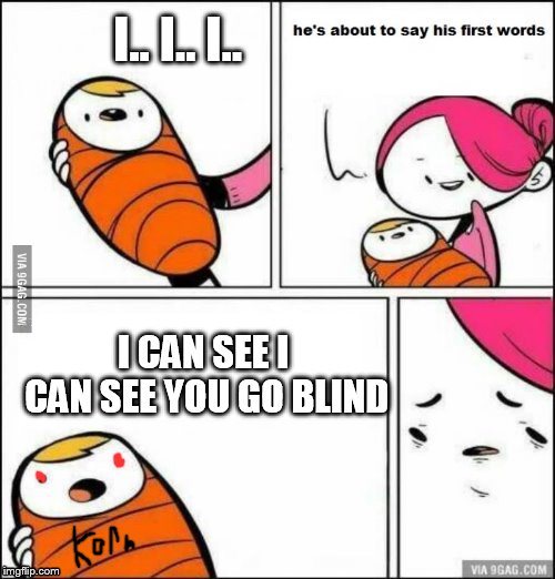 For metal fans EVERYWHERE |  I.. I.. I.. I CAN SEE I CAN SEE YOU GO BLIND | image tagged in he is about to say his first words,korn,blind | made w/ Imgflip meme maker