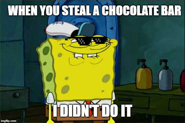 Don't You Squidward | WHEN YOU STEAL A CHOCOLATE BAR; I DIDN'T DO IT | image tagged in memes,dont you squidward | made w/ Imgflip meme maker