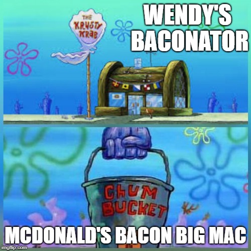 Wendy's Does Bacon Better! | WENDY'S BACONATOR; MCDONALD'S BACON BIG MAC | image tagged in memes,krusty krab vs chum bucket | made w/ Imgflip meme maker