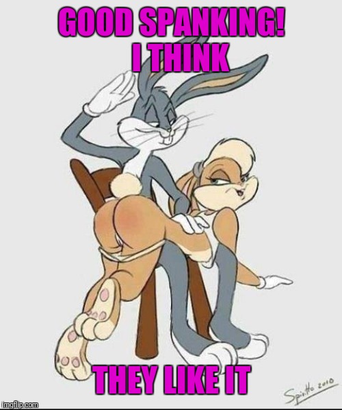 GOOD SPANKING!    I THINK THEY LIKE IT | image tagged in bugs bunny spank it | made w/ Imgflip meme maker