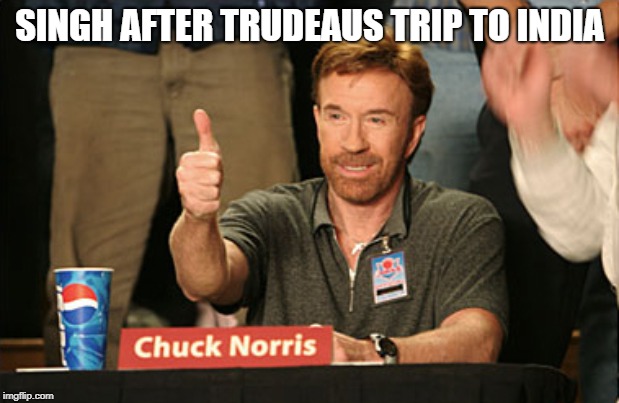 Chuck Norris Approves | SINGH AFTER TRUDEAUS TRIP TO INDIA | image tagged in memes,chuck norris approves,chuck norris | made w/ Imgflip meme maker
