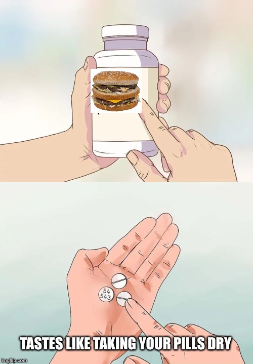 Hard To Swallow Pills Meme | TASTES LIKE TAKING YOUR PILLS DRY | image tagged in memes,hard to swallow pills | made w/ Imgflip meme maker