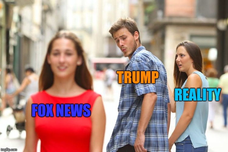 Distracted Boyfriend Meme | FOX NEWS TRUMP REALITY | image tagged in memes,distracted boyfriend | made w/ Imgflip meme maker