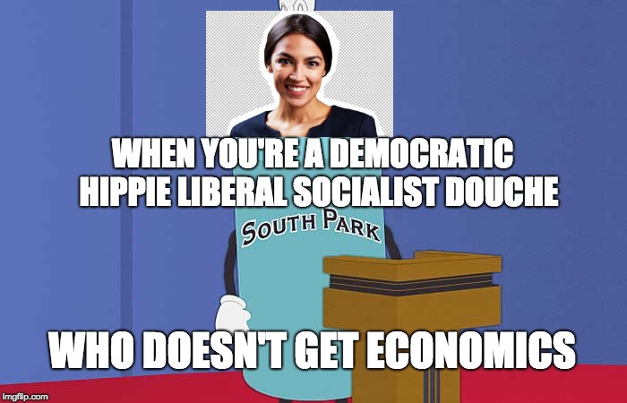 WHEN YOU'RE A DEMOCRATIC  HIPPIE LIBERAL SOCIALIST DOUCHE WHO DOESN'T GET ECONOMICS | made w/ Imgflip meme maker