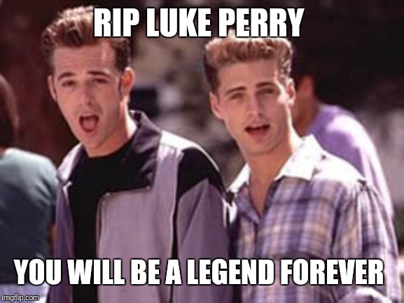 90210 birthday | RIP LUKE PERRY; YOU WILL BE A LEGEND FOREVER | image tagged in 90210 birthday | made w/ Imgflip meme maker