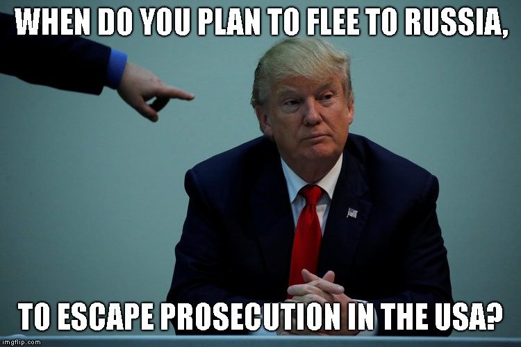 Putin Offers Trump Asylum | WHEN DO YOU PLAN TO FLEE TO RUSSIA, TO ESCAPE PROSECUTION IN THE USA? | image tagged in trump impeachment,impeach trump,treason,high crimes and misdemeanors,russian agent | made w/ Imgflip meme maker