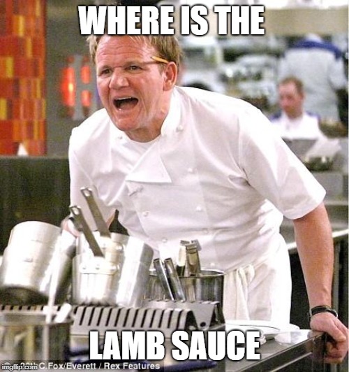 Chef Gordon Ramsay | WHERE IS THE; LAMB SAUCE | image tagged in memes,chef gordon ramsay | made w/ Imgflip meme maker