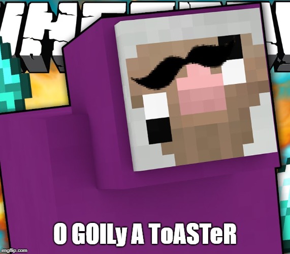 O GOlLy A ToASTeR | made w/ Imgflip meme maker