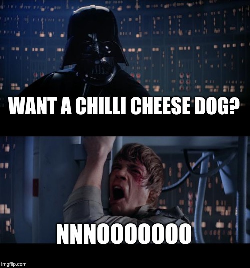 Star Wars No Meme | WANT A CHILLI CHEESE DOG? NNNOOOOOOO | image tagged in memes,star wars no | made w/ Imgflip meme maker
