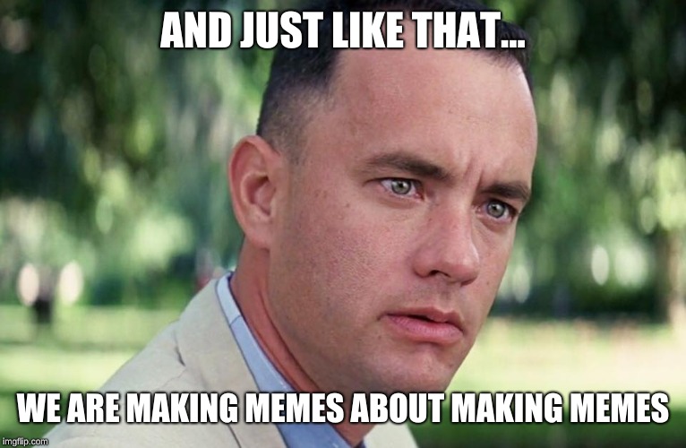 Look how low us memers have sunken... | AND JUST LIKE THAT... WE ARE MAKING MEMES ABOUT MAKING MEMES | image tagged in and just like that | made w/ Imgflip meme maker