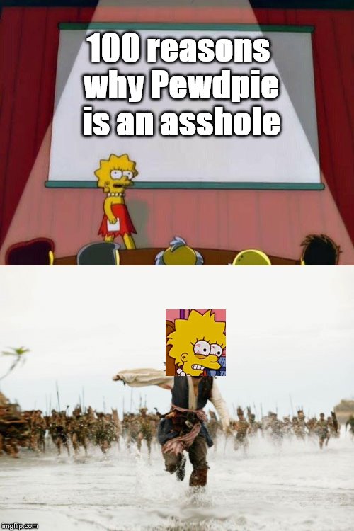 Yeah, u donn't mess with pewdi | 100 reasons why Pewdpie is an asshole | image tagged in memes,jack sparrow being chased,lisa simpson's presentation,pewdiepie | made w/ Imgflip meme maker