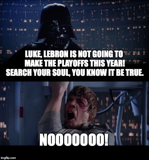 Poor Lebron | LUKE, LEBRON IS NOT GOING TO MAKE THE PLAYOFFS THIS YEAR! SEARCH YOUR SOUL, YOU KNOW IT BE TRUE. NOOOOOOO! | image tagged in memes,star wars no,lebron james,lakers,los ngeles lakers | made w/ Imgflip meme maker