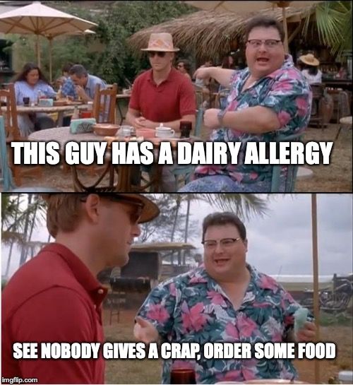 Just place an order and shut up | THIS GUY HAS A DAIRY ALLERGY; SEE NOBODY GIVES A CRAP, ORDER SOME FOOD | image tagged in memes,see nobody cares,dairy allergy,funny memes | made w/ Imgflip meme maker