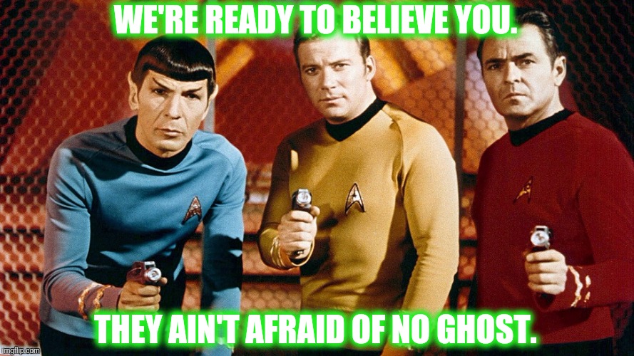 Ghostbusters Stardate 3179.4 | WE'RE READY TO BELIEVE YOU. THEY AIN'T AFRAID OF NO GHOST. | image tagged in ghostbusters,star trek,captain kirk,spock,scotty | made w/ Imgflip meme maker