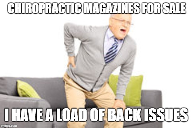 old man back pain | CHIROPRACTIC MAGAZINES FOR SALE; I HAVE A LOAD OF BACK ISSUES | image tagged in old man back pain | made w/ Imgflip meme maker