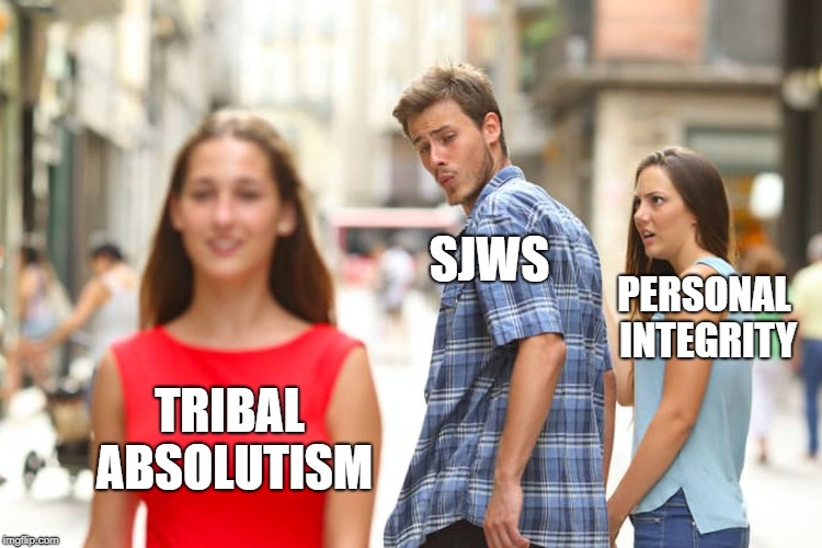 Distracted Boyfriend Meme | TRIBAL ABSOLUTISM SJWS PERSONAL INTEGRITY | image tagged in memes,distracted boyfriend | made w/ Imgflip meme maker