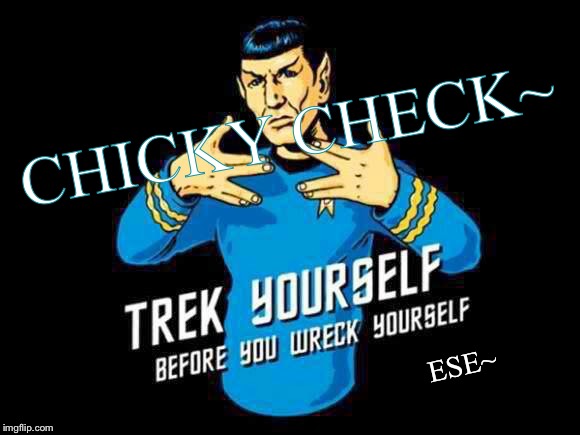 Trek yourself | CHICKY CHECK~; ESE~ | image tagged in trek yourself | made w/ Imgflip meme maker