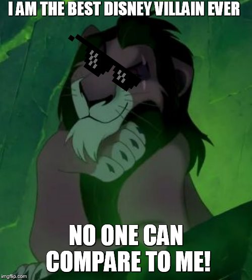Scar is king | I AM THE BEST DISNEY VILLAIN EVER; NO ONE CAN COMPARE TO ME! | image tagged in lion king,villain,funny memes | made w/ Imgflip meme maker