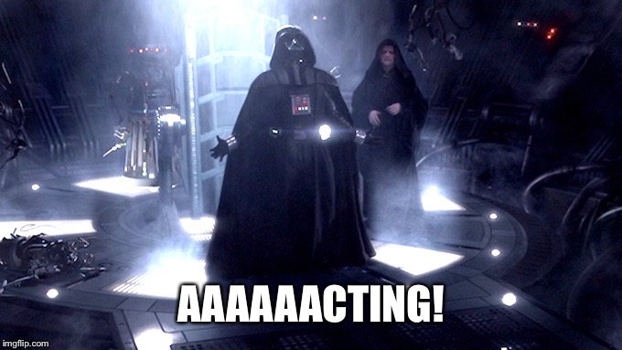 Darth Vader No | AAAAAACTING! | image tagged in darth vader no | made w/ Imgflip meme maker